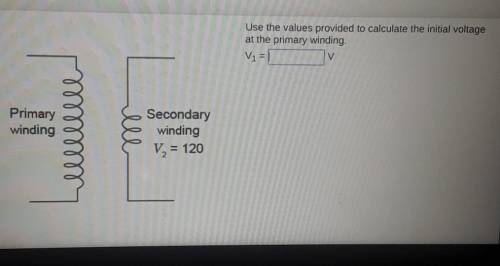 Use the values provided to calculate the initial voltageat the primary winding.V1 =PrimarywindingSe