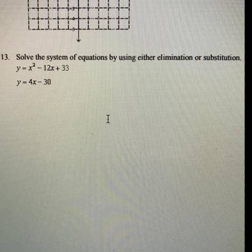 Solve the system of equations by using either elimination or substitution. y=x^2 - 12x +33 y=4x - 3