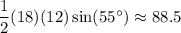 \dfrac{1}{2}(18)(12)\sin(55^{\circ})\approx 88.5