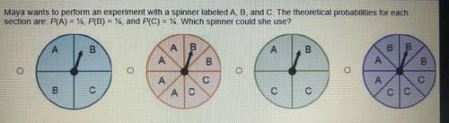 Maya wants to perform an experiment with a spinner labeled A, B and C. The theoretical probabilitie