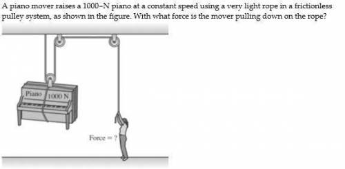 Answers are -  A 250 N B 2000N C 1000 N D 500N E Depends on the speed of the piano