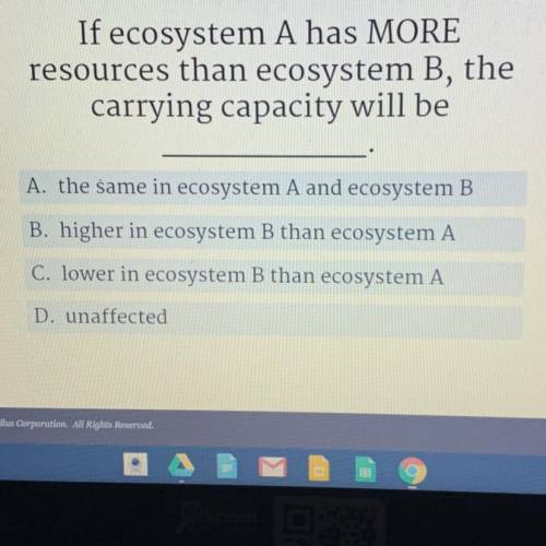 Please help  If ecosystem A has MORE resources than ecosystem B, the carrying capacity will be?