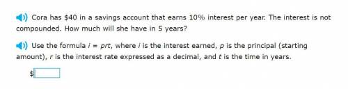 Correct answers only please! Cora has $40 in a savings account that earns 10% interest per year. Th