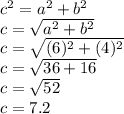 c^2=a^2+b^2\\c=\sqrt{a^2+b^2}\\ c=\sqrt{(6)^2+(4)^2}\\ c=\sqrt{36+16}\\ c=\sqrt{52}\\c=7.2