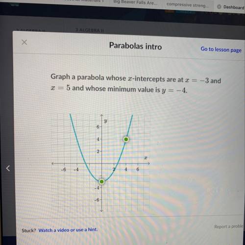 Graph a parabola whose x-intercepts are at x = -3 and = 5 and whose minimum value is y = -4. X = y