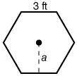A regular hexagon has sides of 3 feet. What is the area of the hexagon? 27 √3 ft 2 18 √3 ft 2 9 √3