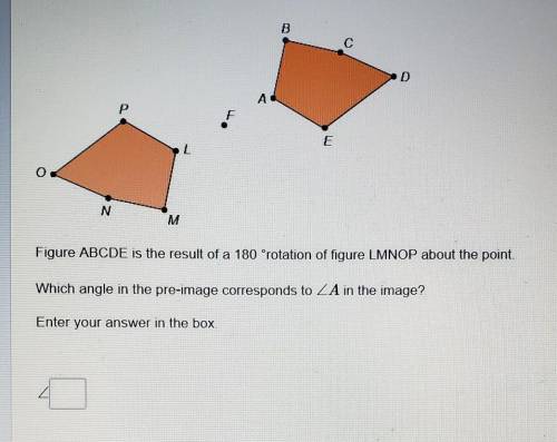 Need answer right away so I can submit it. Figure ABCDE is the result of a 180°rotation of figure L