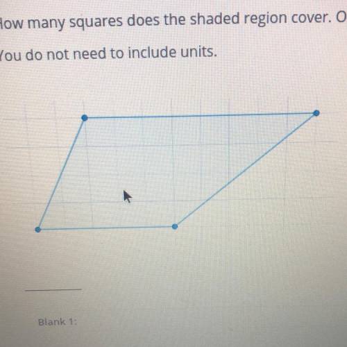 How many squares does the shaded region cover. One square is 1 unit You do not need to include unit