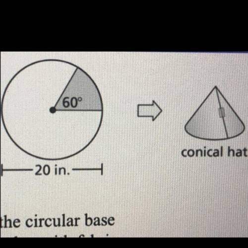 NEED HELP GEOMETRY ASAP  1. What is the circumference, in inches, of the circular base of the conic