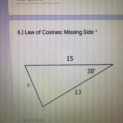 * 6.) Law of Cosines: Missing Side 1 point 15 38° x 13 Your answer