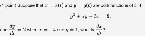 Suppose that x=x(t) and y=y(t) are both functions of t. If y^2 + xy −3x=9, and dy/dt= 2 when x = −4