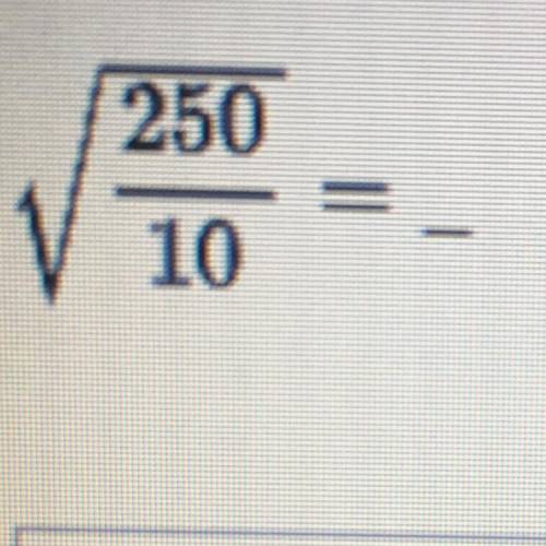 Square root of 250/10. I don’t know how to properly ask the question so I provided a picture: