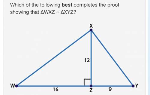 Which of the following best completes the proof showing that ΔWXZ ~ ΔXYZ? triangles WXZ and XYZ tha
