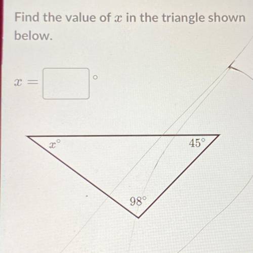 What’s the value of x in a triangle x top right 45 top left 98 bottom