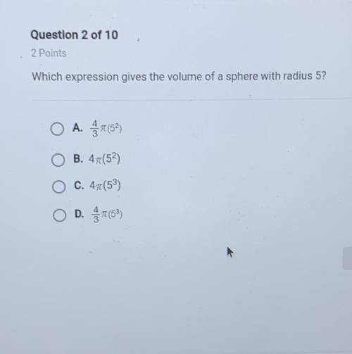 Which expression gives the volume of a sphere with radius 5?

O A. 7(52)
B. 47(52)
C. 4t(53)
O D.