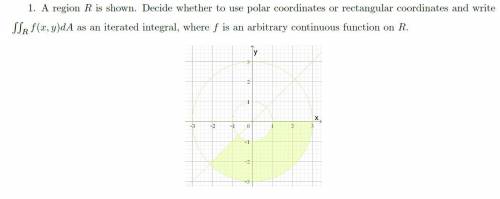 A region R is shown. Decide whether to use polar coordinates or rectangular coordinates and write