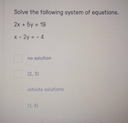 Solve the following system of equations.2x + 5y = 19x - 2y = - 4