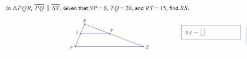 In ΔPQR, segment PQ is parallel to segment ST. Given that SP = 8, TQ = 20, and RT = 15, find RS.