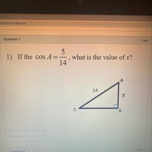 Glade

5-5/31
Question 1
1 pts
15/17
TI
5
1) If the cos A=
14
what is the value of x?
-5/10
7 to 5