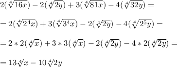2(\sqrt[4]{16x} )-2(\sqrt[4]{2y} )+3(\sqrt[4]{81x}) -4(\sqrt[4]{32y} )=\\\\=2(\sqrt[4]{2^{4}x})+3(\sqrt[4]{3^{4}x})-2(\sqrt[4]{2y} )-4(\sqrt[4]{2^{5}y} )=\\\\=2*2(\sqrt[4]{x} ) +3*3(\sqrt[4]{x} )-2(\sqrt[4]{2y} )-4*2(\sqrt[4]{2y} )=\\\\=13\sqrt[4]{x} -10\sqrt[4]{2y}