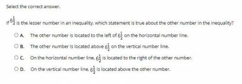 Select the correct answer.

If is the lesser number in an inequality, which statement is true abou