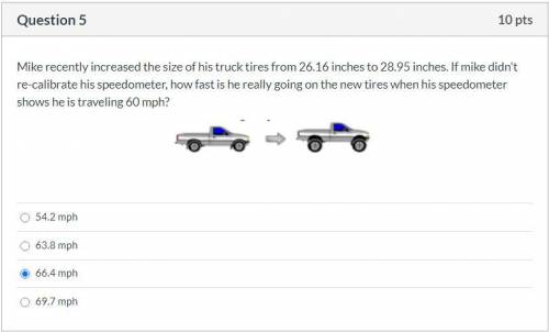 Please help! Correct answer only please!

Mike recently increased the size of his truck tires from