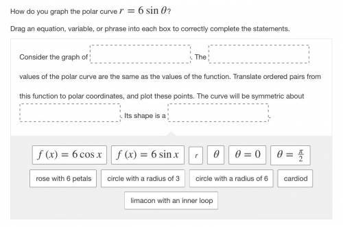 How do you graph the polar curve r=6sinθ?

Drag an equation, variable, or phrase into each box to