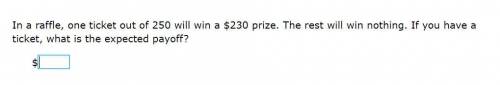 Please help! Correct answer only!

In a raffle, one ticket out of 250 will win a $230 prize. The r