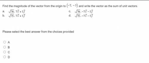 Find the magnitude of the vector from the origin to (-7,5) and write the vector as the sum of unit