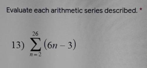 Evaluate each arithmetic series described.2613) 2 (6n-3)n=2