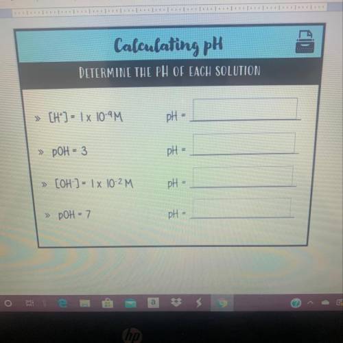 Calculating pH

DETERMINE THE PH OF EACH SOLUTION
» [H] = 1 x 10-9M
pH =
» POH = 3
pH =
» [OH ) =