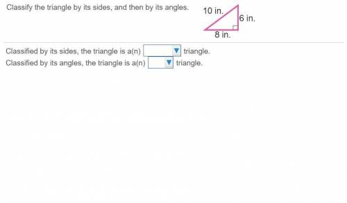 Classify the triangle by its sides, and then by its angles.

6 in.
8 in.
10 in.
Classified by its