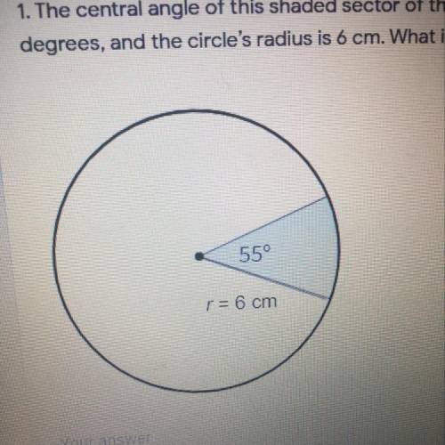 1. The central angle of this shaded sector of the circle measures 55

degrees, and the circle's ra