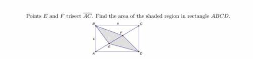 PLEASE HELP
Points E and F trisect AC. Find the area of the shaded region in rectangle ABCD.