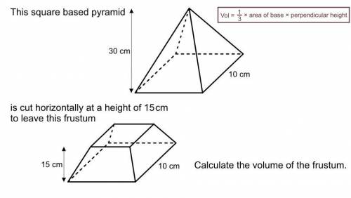 The square based pyramid is cut horizontally at a height of 15cm to leave this frustum. Calulate th