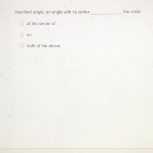 Fill in the blank Inscribed angle: an angle with its vertex

the circle
O at the center of
O on
bo