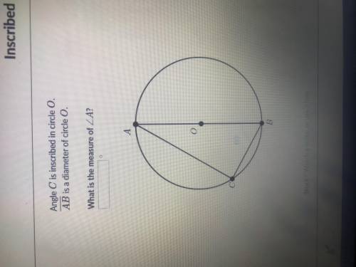Angle C is inscribed in circle O.

AB
A B is a diameter of circle O.
What is the measure of angle