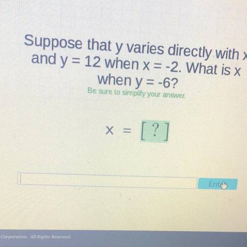 Suppose that y varies directly with x

and y = 12 when x= -2. What is x
when y=-62
Be sure to simp