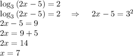 \log _3\left(2x-5\right)=2\\\log _3\left(2x-5\right)=2\quad \Rightarrow \quad \:2x-5=3^2\\2x-5=9\\2x=9+5\\2x=14\\x=7\\