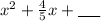 x^2+\frac{4}{5}x + \underline{~~~~}