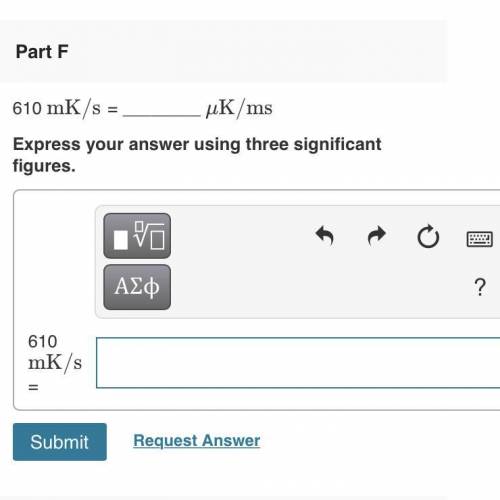 610mK/s = ______ μK/ms

express your answer using three significant figures. please help! I’m stru