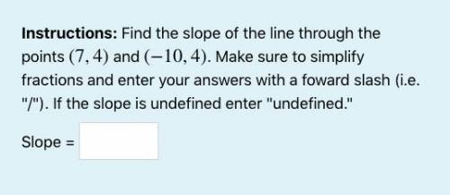 Find the slop of the line through the points (7,4) and (-10,4)