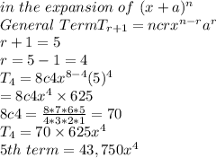 in~the~expansion~of ~(x+a)^n\\General~Term T_{r+1}=ncr x^{n-r}a^r\\r+1=5\\r=5-1=4\\T_{4}=8c4 x^{8-4}(5)^4\\=8c4x^4 \times 625\\8c4=\frac{8*7*6*5}{4*3*2*1}=70\\T_{4}=70 \times 625 x^4\\5th~term=43,750x^4