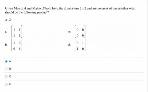 Please help! Correct answer only, please!

Given matrix A and B both have dimensions 2 x 2 and are