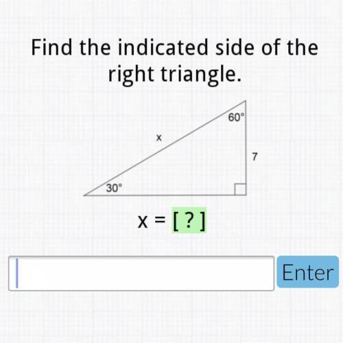 Find the indicated side of the right triangle. Please help