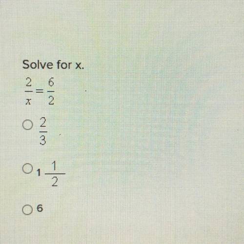 Solve for x.
2/x = 6/2