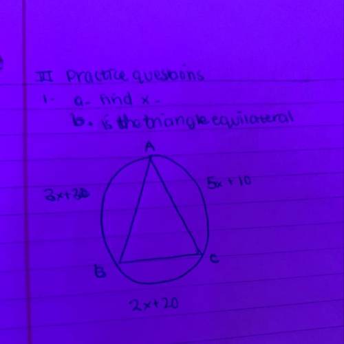 A. find x
b. is the triangle equilateral 
PLEASE PLEASE I REALLY NEED HELP QUICKLY