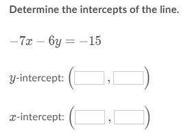 Determine the intercepts of the line. -7x - 6y = -15