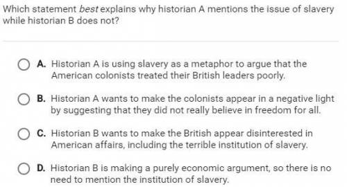 Which statement best explains why historian A mentions the issue of slavery while historian B does