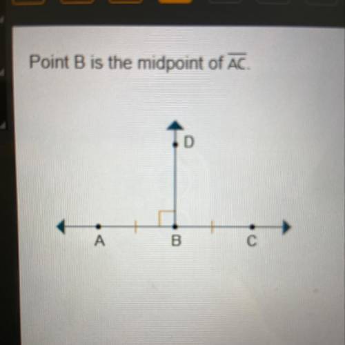 Point B is the midpoint of AC.

Which statements about the figure must be true? Select THREE optio